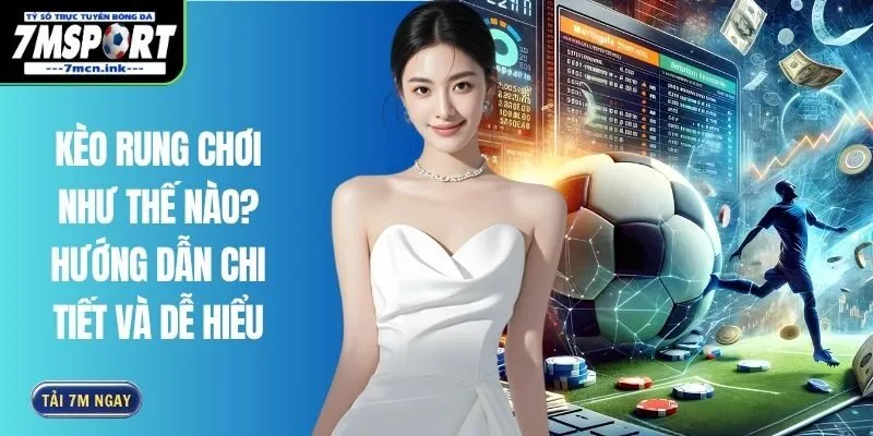 Kèo Rung Chơi Như Thế Nào? Hướng Dẫn Chi Tiết Và Dễ Hiểu