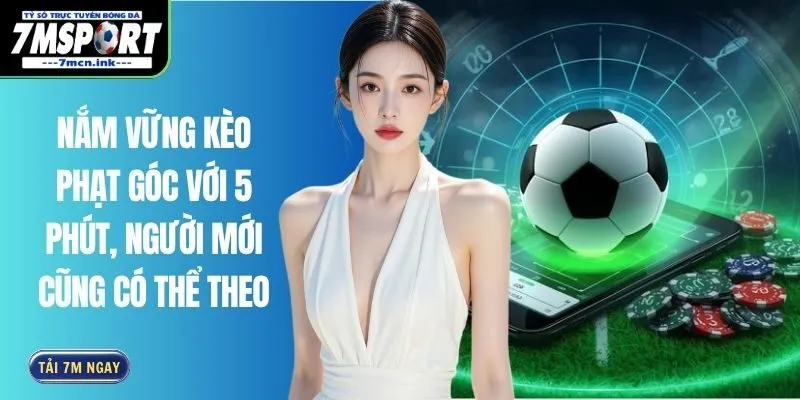 Nắm Vững Kèo Phạt Góc Với 5 Phút, Người Mới Cũng Có Thể Theo